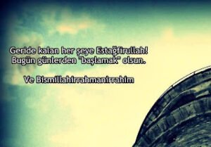 Geride kalan her şeye estağfirullah! Bugün günlerden başlamak olsun. . . – Bismillahirrâhmanirrâhim