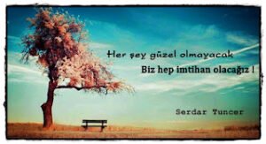 Her şey güzel olmayacak, biz hep imtihan olacağız !  Serdar Tuncer