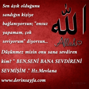 Sen âşık olduğunu sandığın kişiye bağlanıyorsun; ”onsuz yapamam, çok seviyorum” diyorsun… Hz. Mevlana