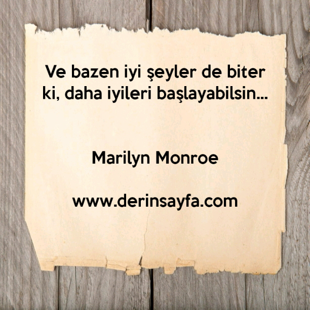 Ve bazen iyi şeyler de biter ki, daha iyileri başlayabilsin… – Marilyn Monroe