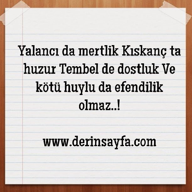 Yalancı da mertlik  Kıskanç ta huzur  Tembel de dostluk  Ve kötü huylu da efendilik olmaz..! Mevlana