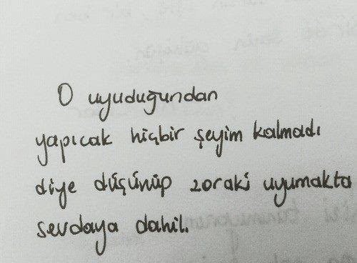 O
uyuduğunda yapacak hiçbir şeyim
kalmadı diye düşünüp, zoraki
uyumak…
