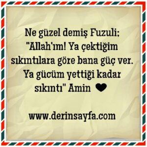 “Allah’ım! Ya çektiğim sıkıntılara göre bana güç ver. Ya gücüm yettiği kadar sıkıntı”