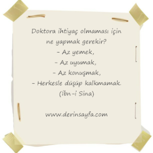 Doktora ihtiyaç olmaması için ne yapmak gerekir? – Az yemek,  – Az uyumak,  – Az konuşmak, – Herkesle düşüp kalkmamak. (İbn
