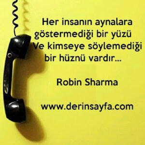 Her insanın aynalara göstermediği bir yüzü Ve kimseye söylemediği bir hüznü vardır… – Robin Sharma