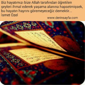 “Biz hayatımızı bize Allah tarafından öğretilen şeyleri ihmal ederek yaşama alanına hapsetmişsek, bu hayatın hayrını göremeyeceğiz demektir…”