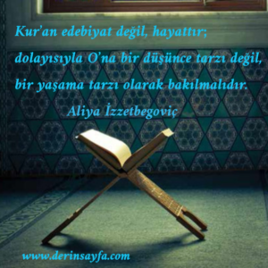 Kur’an edebiyat değil, hayattır; dolayısıyla O’na bir düşünce tarzı değil.. Aliya İzzetbegoviç