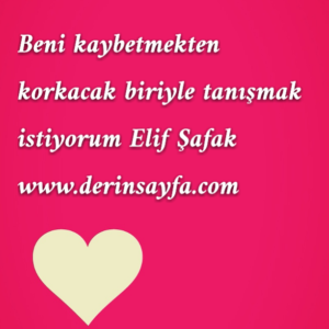 Beni kaybetmekten korkacak biriyle tanışmak istiyorum