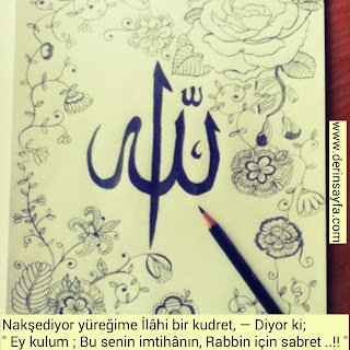 Nakşediyor yüreğime İlâhi bir kudret, Diyor ki; ” Ey kulum ; Bu senin imtihânın, Rabbin için sabret ..!! “