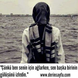 “Çünkü ben senin için ağlarken, sen başka birinin gülüşünü izledin.”