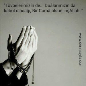 “Tövbelerimizin de… Duâlarımızın da kabul olacağı, Bir Cumâ olsun inşAllah..”