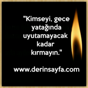 “Kimseyi, gece yatağında uyutamayacak kadar kırmayın.”