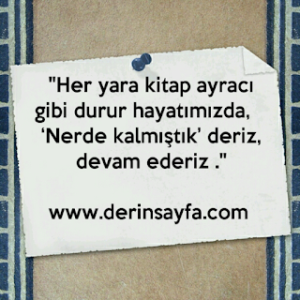 “Her yara kitap ayracı gibi durur hayatımızda, ‘Nerde kalmıştık’ deriz, devam ederiz .”