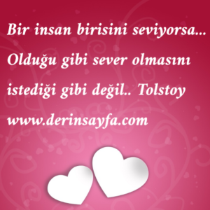 Bir insan birisini seviyorsa… Olduğu gibi sever olmasını istediği gibi değil..  – Tolstoy