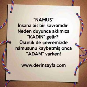 "NAMUS"
İnsana ait bir kavramdır 
Neden duyunca aklımıza "KADIN" gelir?