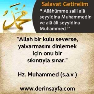 "Allah bir kulu severse, yalvarmasını dinlemek için onu birsıkıntıyla sınar."Hz. Muhammed (s.a.v )