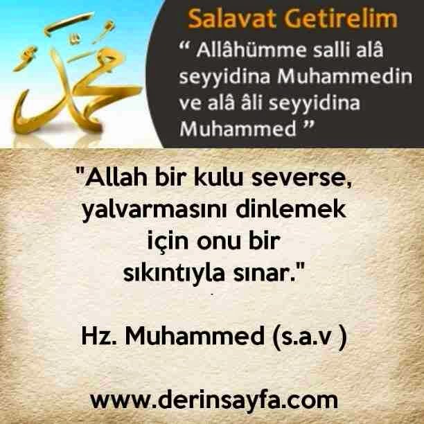 "Allah bir kulu severse, yalvarmasını dinlemek için onu birsıkıntıyla sınar."Hz. Muhammed (s.a.v )