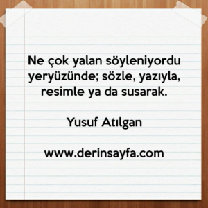 Ne çok yalan söyleniyordu yeryüzünde; sözle, yazıyla, resimle ya da susarak