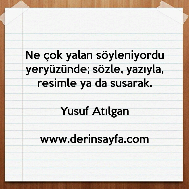 Ne çok yalan söyleniyordu yeryüzünde; sözle, yazıyla, resimle ya da susarak