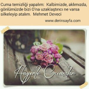 Cuma temizliği yapalım: Kalbimizde, aklımızda, gönlümüzde bizi O’na uzaklaştırıcı ne varsa silkeleyip atalım. Mehmet Deveci