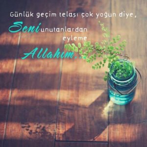 Günlük geçim telaşı çok diye,
Seni unutanlardan eyleme Allahım…