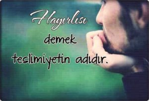 Mümin "keşke" demez,
"bunda da vardır bir hayır
hikmet." der ..