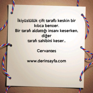 İkiyüzlülük çift taraflı keskin bir kılıca benzer.
Bir tarafı aldattığı insanı keserken, diğer
tarafı sahibini keser..
Cervantes