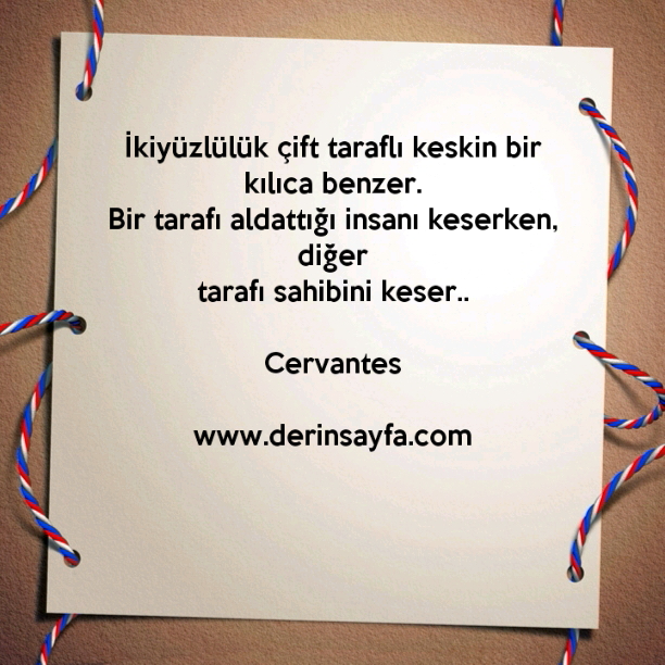 İkiyüzlülük çift taraflı keskin bir kılıca benzer.
Bir tarafı aldattığı insanı keserken, diğer
tarafı sahibini keser