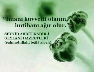 İmanı kuvvetli olanın, İmtihanı ağır olur… Abdülkadir Geylani (ks)