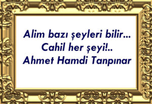 Alim bazı şeyleri bilir… Cahil her şeyi !… Ahmet Hamdi Tanpınar