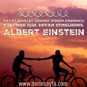 Hayat bisiklet sürmek gibidir. Dengenizi korumak için, devam etmelisiniz. Albert Einstein