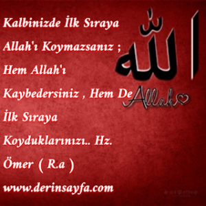 Kalbinizde İlk Sıraya Allah’ı Koymazsanız ; Hem Allah’ı Kaybedersiniz , Hem De İlk Sıraya Koyduklarınızı.. Hz. Ömer ( R.a )