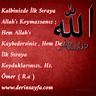 Kalbinizde İlk Sıraya Allah’ı Koymazsanız ; Hem Allah’ı Kaybedersiniz , Hem De İlk Sıraya Koyduklarınızı.. Hz. Ömer ( R.a )