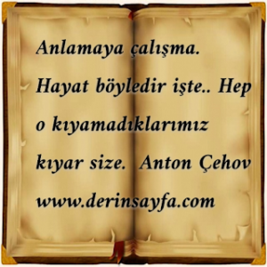 Hayat böyledir işte.. Hep o kıyamadıklarımız kıyar bize ! Anton Çehov