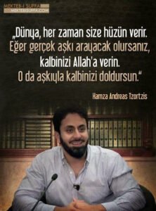 Dünya, her zaman size hüzün verir. Eğer gerçek aşkı arayacak olursanız, kalbinizi Allah'a verin. O da aşkıyla kalbinizi doldursun.