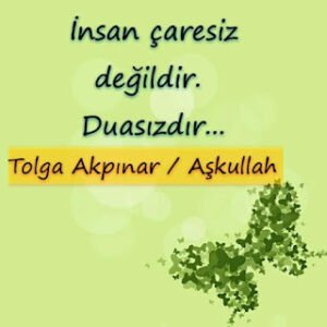 İnsan çaresiz değil; Duâ’sızdır.  – Tolga Akpınar