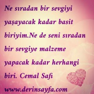 Ne sıradan bir sevgiyi yaşayacak kadar ucuz biriyim,Ne de seni “Sıradan bir sevgiye” malzeme yapacak kadar herhangi biri..!