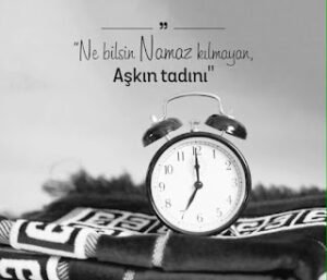 “Ne bilsin Namaz kılmayan Aşk’ın tadını?”