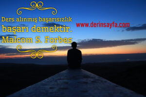 Ders alınmış başarısızlık başarı demektir. Malcom S. Forbes