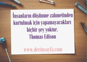 “İnsanların düşünme zahmetinden kurtulmak için yapamayacakları hiçbir şey yoktur.” Thomas Edison