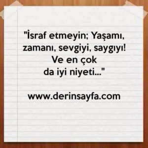''İsraf etmeyin; Yaşamı, zamanı, sevgiyi, saygıyı! Ve en çok
da iyi niyeti…''