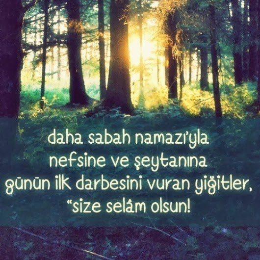 Daha sabah namazı'yla nefsine ve
şeytanına günün ilk darbesini vuran
yiğitler. . .