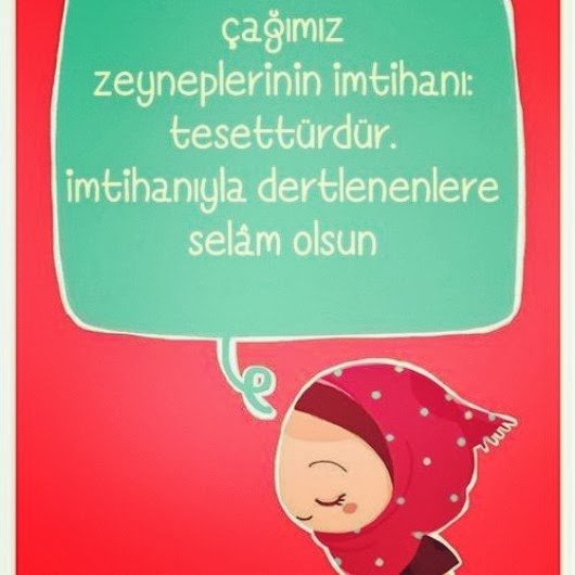 Çağımız Zeyneplerinin imtihanı :
tesettürdür. İmtihanıyla
dertlenenlere selâm olsun.