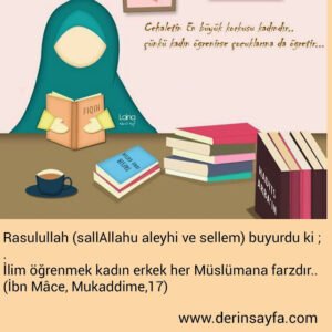 İlim öğrenmek kadın erkek her Müslümana farzdır..(İbn Mâce, Mukaddime,17)