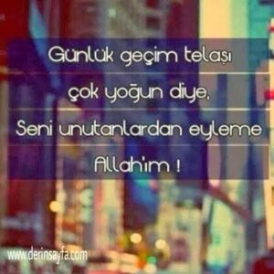 Günlük geçim telaşı çok yoğun
diye , Seni unutanlardan eyleme
Allah'ım…
