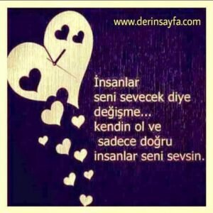 İnsanlar seni sevecek diye değişme…
Kendin ol ve sadece doğru insanlar
seni sevsin..