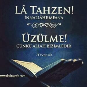 “Üzülme, çünkü Allah
bizimle beraber”  Tevbe Süresi 40. Ayet