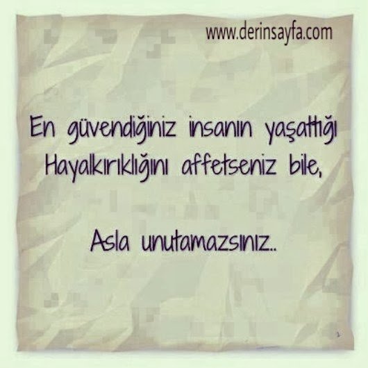 En güvendiğiniz insanın yaşattığı
hayalkırıklığını affetseniz bile, asla
unutamazsınız.