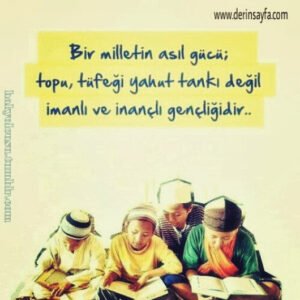 Bir milletin asıl gücü; topu, tüfeği
yahut tankı değil imanlı ve inançlı
gençliğidir.