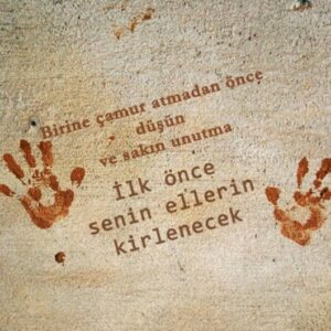 Birine çamur atmadan önce düşün ve
sakın unutma: İlk önce senin ellerin
kirlenecek.
